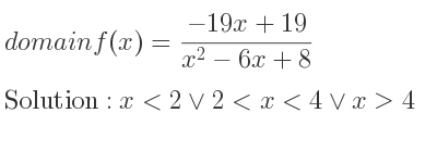 The domain of f(x)=(-19x+19)/(x^2-6x+8) is x<2\lor 2<x<4\lor x>4